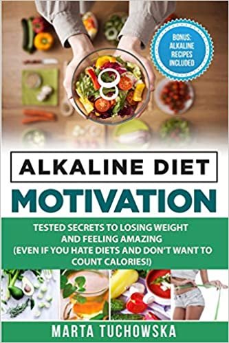 Alkaline Diet Motivation: Tested Secrets to Losing Weight and FEELING Amazing (even if you hate diets and don't want to count calories)
