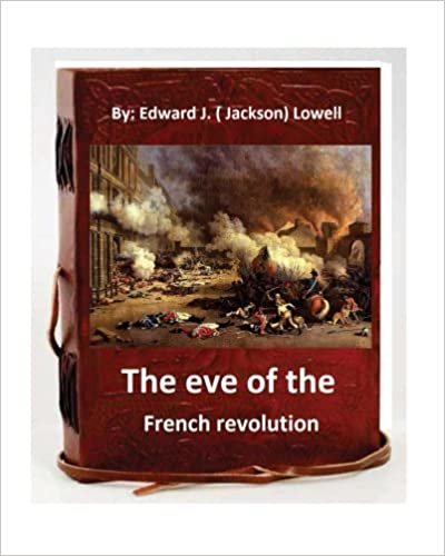 okumak The eve of the French revolution. By Edward J. ( Jackson) Lowell (Original Version)