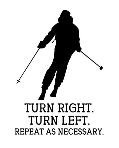 Turn Right. Turn Left. Repeat As Necessary: Ski Gift for People Who Love to Go Skiing - Funny Saying on Black and White Cover Design - Blank Lined Journal or Notebook