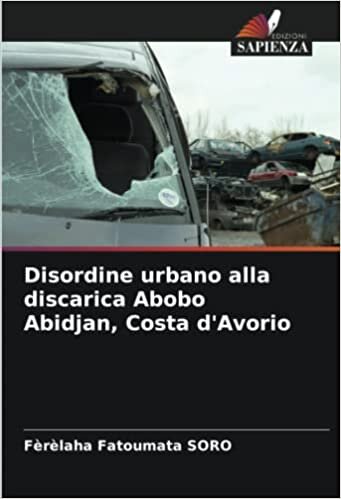 Disordine urbano alla discarica Abobo Abidjan, Costa d'Avorio (Italian Edition)