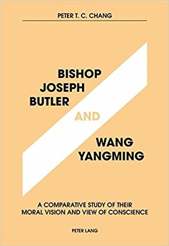 okumak Bishop Joseph Butler and Wang Yangming : A Comparative Study of Their Moral Vision and View of Conscience
