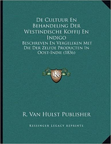 okumak de Cultuur En Behandeling Der Westindische Koffij En Indigo: Beschreven En Vergeleken Met Die Der Zelfde Producten in Oost-Indie (1836)