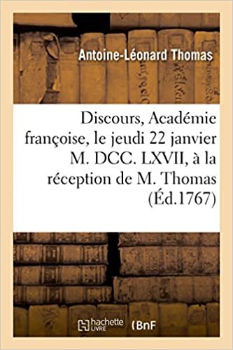 okumak Discours. Académie françoise, le jeudi 22 janvier M. DCC. LXVII, à la réception de M. Thomas (Littérature)