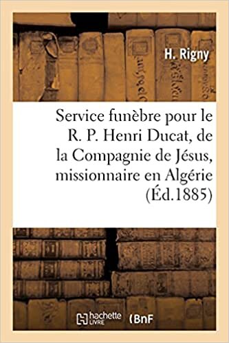 okumak Service funèbre pour le R. P. Henri Ducat, de la Compagnie de Jésus, missionnaire en Algérie: Allocution. Eglise de Saint-Pierre (Histoire)