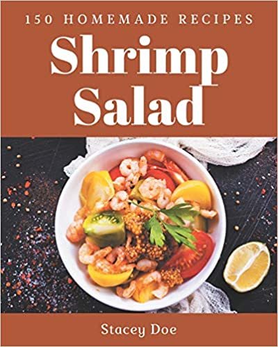 okumak 150 Homemade Shrimp Salad Recipes: A Shrimp Salad Cookbook You Won’t be Able to Put Down