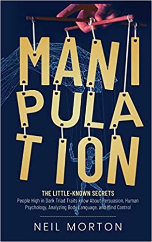 okumak Manipulation: The Little-Known Secrets People High in Dark Triad Traits Know About Persuasion, Human Psychology, Analyzing Body Language, and Mind Control