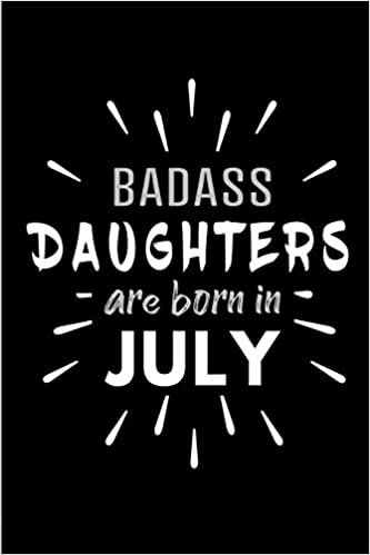 okumak Badass Daughters Are Born In July: Blank Lined Funny Daughter Journal Notebooks Diary as Birthday, Welcome, Farewell, Appreciation, Thank You, ... ( Alternative to B-day present card )