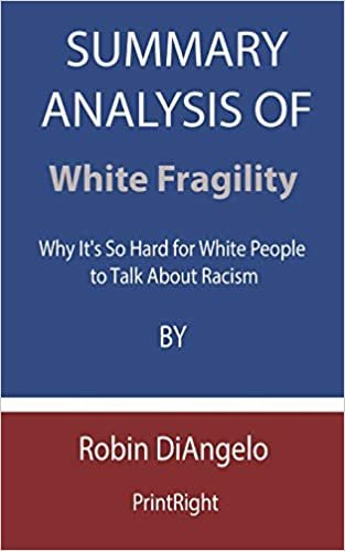 okumak Summary Analysis Of White Fragility: Why It&#39;s So Hard for White People to Talk About Racism By Robin DiAngelo