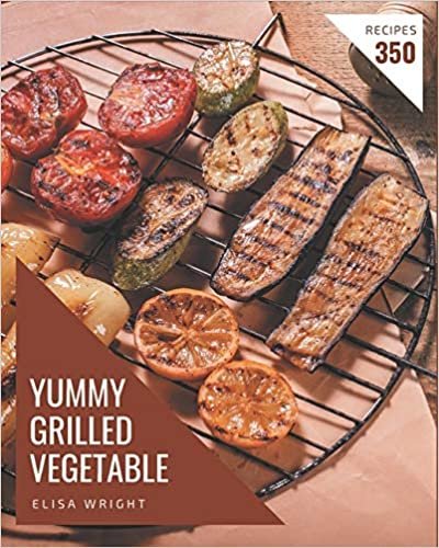 okumak 350 Yummy Grilled Vegetable Recipes: Make Cooking at Home Easier with Yummy Grilled Vegetable Cookbook!