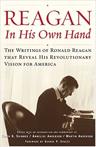 okumak Reagan, In His Own Hand: The Writings of Ronald Reagan that Reveal His Revolutionary Vision for America Skinner, Kiron K.; Anderson, Annelise; Anderson, Martin and Shultz, George P.