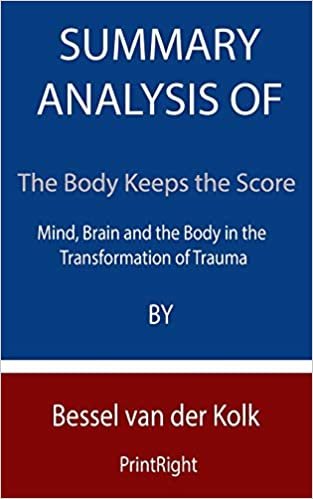 okumak Summary Analysis Of The Body Keeps the Score: Mind, Brain and the Body in the Transformation of Trauma By Bessel van der Kolk