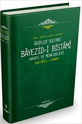 okumak Arifler Sultanı Bayezid-i Bistami Hayatı ve Menkıbeleri: Düsturü&#39;l Cumhur