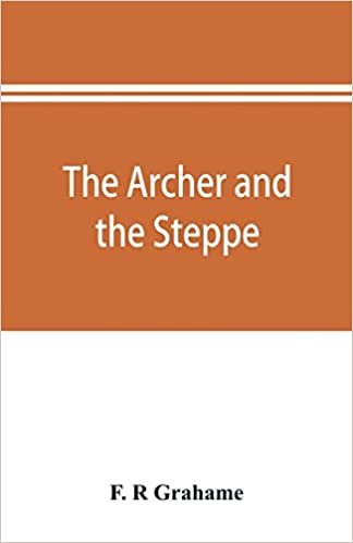 okumak The archer and the steppe, or, The empires of Scythia: a history of Russia and Tartary, from the earliest ages till the fall of the Mongul power in Europe, in the middle of the sixteenth century