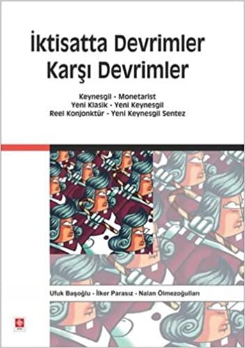 okumak İktisatta Devrimler Karşı Devrimler: Keynesgil - Monetarist / Yeni Klasik - Yeni Keynesgil / Reel Konjonktür - Yeni Keynesgil Sentez