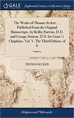 okumak The Works of Thomas Secker, ... Published From the Original Manuscripts, by Beilby Porteus, D.D. and George Stinton, D.D. his Grace&#39;s Chaplains. Vol. V. The Third Edition. of 6; Volume 5