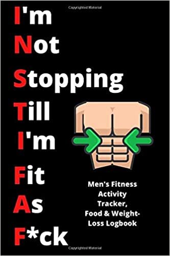 okumak I&#39;m Not Stopping Till I&#39;m Fit As F*ck! | Men&#39;s Fitness Activity Tracker, Food &amp; Weight-Loss Logbook: Daily Weekly Monthly Yearly Exercise &amp; Food ... fitness with this easy to follow tracker book