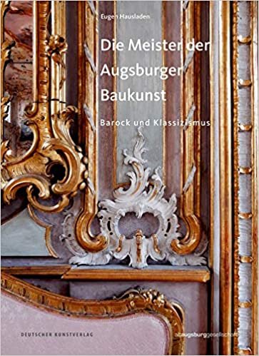 okumak Die Meister der Augsburger Baukunst: Barock und Klassizismus (Schriften aus Altaugsburg, Band 3)