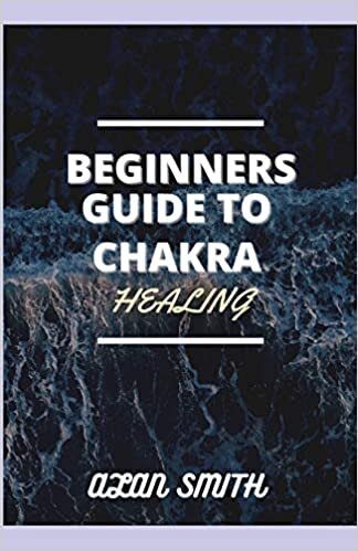 okumak BEGINNERS GUIDE TO CHAKRA HEALING: A DETAILED EXPLANATION ON HOW TO CONTROL SPIRITUAL, PHYSICAL AND PSYCHOLOGICAL FROM A PHYSICAL ASPECTS