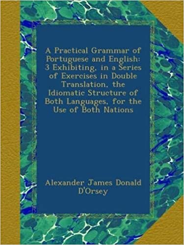 okumak A Practical Grammar of Portuguese and English: 3 Exhibiting, in a Series of Exercises in Double Translation, the Idiomatic Structure of Both Languages, for the Use of Both Nations