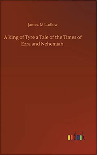 okumak A King of Tyre a Tale of the Times of Ezra and Nehemiah