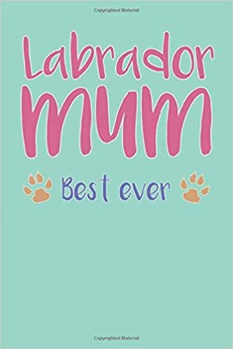 okumak Labrador Mum, Best Ever: Labrador Mum Composition Notebook of Dog Mum Journal