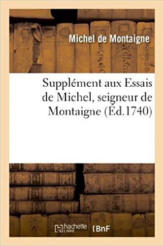 okumak Supplément aux Essais de Michel, seigneur de Montaigne, contenant la Vie de Montagne: par M. le président Bouhier... (Litterature)
