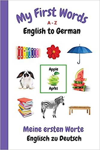okumak My First Words A - Z English to German: Bilingual Learning Made Fun and Easy with Words and Pictures (My First Words Language Learning Series)