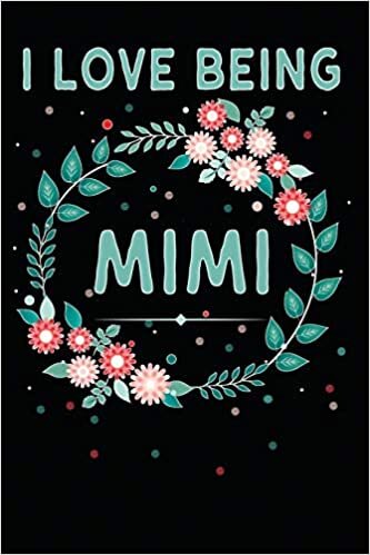 okumak I Love Being Mimi: Personal Blank Lined Journal / Log for Mimi to keep personal notes, lists, recipes, to-do, memories, memoirs, doodle or sketch ..