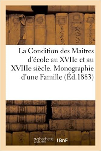 okumak La Condition des Maitres d&#39;école au XVIIe et au XVIIIe siècle. Monographie d&#39;une Famille (Histoire)