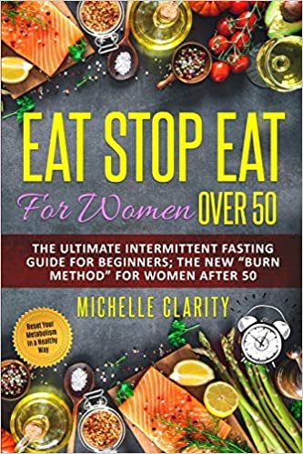okumak Eat Stop Eat For Women Over 50: The Ultimate Intermittent Fasting Guide For Beginners: The New &quot;Burn Method&quot; For Women After 50 | Reset Your Metabolism In a Healthy Way |
