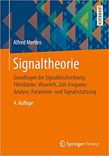 okumak Signaltheorie: Grundlagen der Signalbeschreibung, Filterbänke, Wavelets, Zeit-Frequenz-Analyse, Parameter- und Signalschätzung