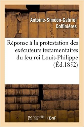 okumak Réponse à la protestation des exécuteurs testamentaires du feu roi Louis-Philippe contre le décret: du 22 janvier (Histoire)