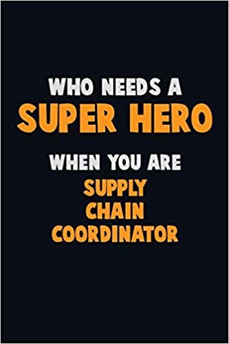 Who Need A SUPER HERO, When You Are Supply Chain Coordinator: 6X9 Career Pride 120 pages Writing Notebooks