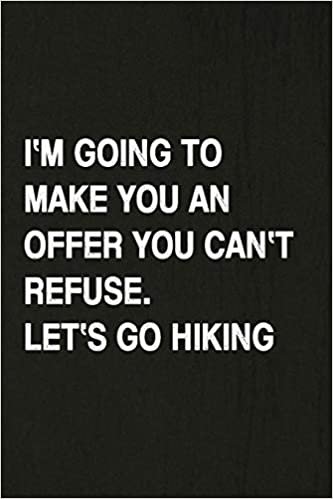 okumak I&#39;m Going To Make You An Offer You Can&#39;t Refuse. Let&#39;s Go Hiking: Hiking Log Book, Complete Notebook Record of Your Hikes. Ideal for Walkers, Hikers and Those Who Love Hiking
