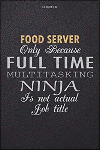 okumak Lined Notebook Journal Food Server Only Because Full Time Multitasking Ninja Is Not An Actual Job Title Working Cover: 114 Pages, Finance, Personal, ... 6x9 inch, Lesson, Work List, High Performance