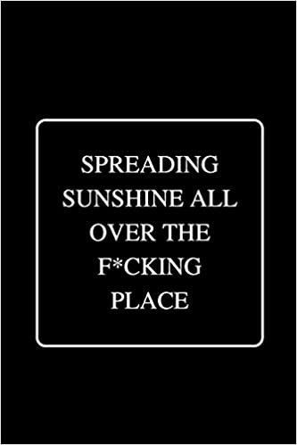 okumak Spreading Sunshine All Over The F*cking Place: Funny Gag Notebook to Write In