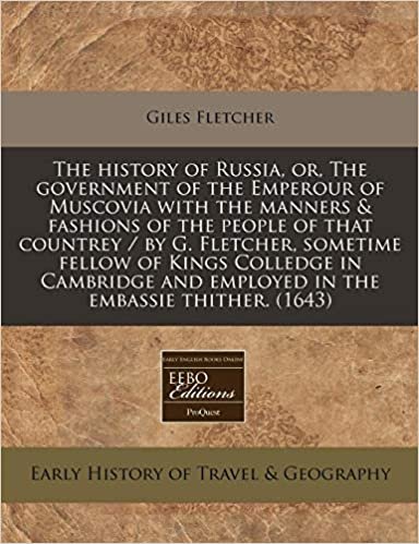 okumak The history of Russia, or, The government of the Emperour of Muscovia with the manners &amp; fashions of the people of that countrey / by G. Fletcher, ... and employed in the embassie thither. (1643)