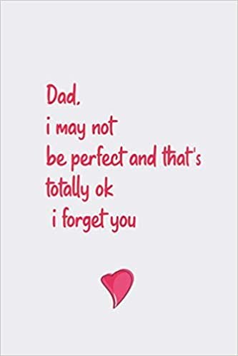 okumak Dad, i may not be perfect and that &#39;s totally ok i forget you: Fathers Day notebook journal perfect for dad/Birthday Gifts From kid to father/great and cool Happy first fathers day for daddy,stepdad.
