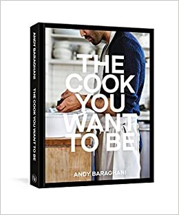 The Cook You Want to Be: Recipes and Advice for Defining and Developing Your Cooking Style (A Cookbook)