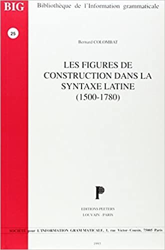 okumak Les Figures de Construction Dans La Syntaxe Latine (1500-1780) (Bibliotheque de L&#39;Information Grammaticale)