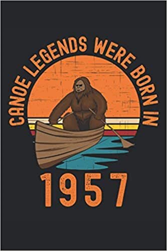 okumak Canoe Legends Were Born In 1957 Bigfoot: Lined Notebook Journal, ToDo Exercise Book, e.g. for exercise, or Diary (6&quot; x 9&quot;) with 120 pages.