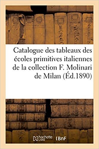 okumak Catalogue des tableaux anciens et tableaux des écoles primitives italiennes: de la collection F. Molinari de Milan (Littérature)