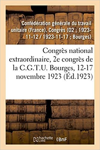okumak Congrès national extraordinaire, 2e congrès de la C.G.T.U. Bourges, 12-17 novembre 1923 (Sciences sociales)