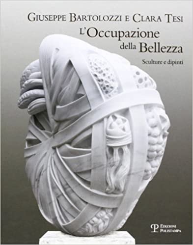 okumak Giuseppe Bartolozzi e Clara Tesi. L&#39;occupazione della bellezza. Catalogo della mostra (Seravezza, 21 luglio 2012-31 gennaio 2013)