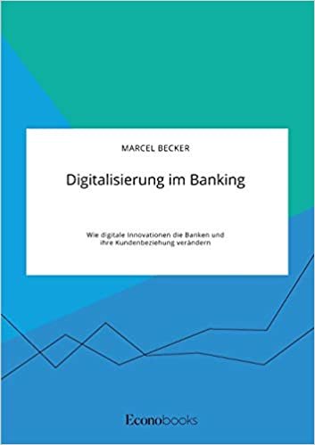 okumak Digitalisierung im Banking. Wie digitale Innovationen die Banken und ihre Kundenbeziehung verändern