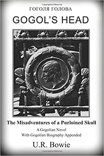 okumak Gogol&#39;s Head: The Misadventures of a Purloined Skull: Volume 11 (The Collected Works of U.R. Bowie)