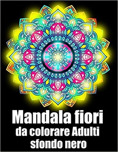 okumak Mandala fiori da colorare adulti sfondo nero: libro 60 mandalas fiori grande semplici to complessi da colorare per adulti antistress