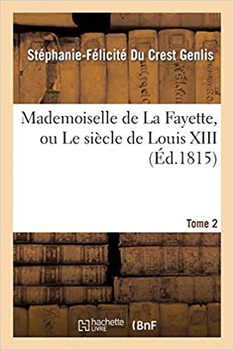 okumak Mademoiselle de La Fayette, ou Le siècle de Louis XIII. T. 2 (Litterature)