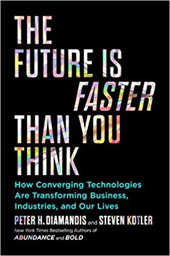 The Future Is Faster Than You Think: How Converging Technologies Are Transforming Business, Industries, and Our Lives (Exponential Technology)