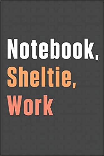 Notebook, Sheltie, Work: For Sheltie Dog Fans